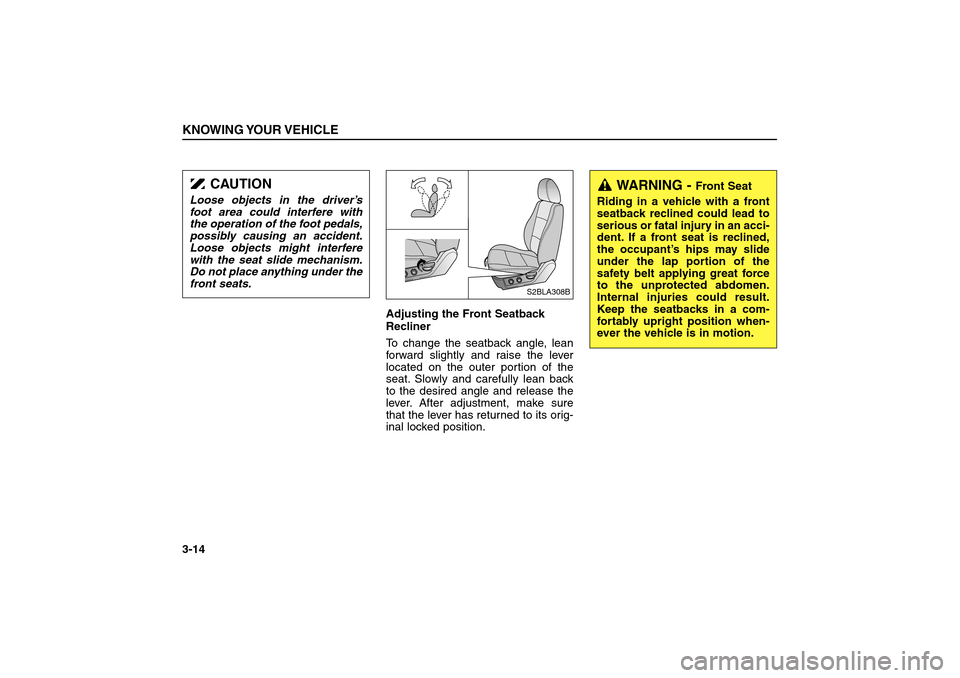 KIA Sorento 2006 1.G Owners Manual Adjusting the Front Seatback
Recliner
To change the seatback angle, lean
forward slightly and raise the lever
located on the outer portion of the
seat. Slowly and carefully lean back
to the desired an