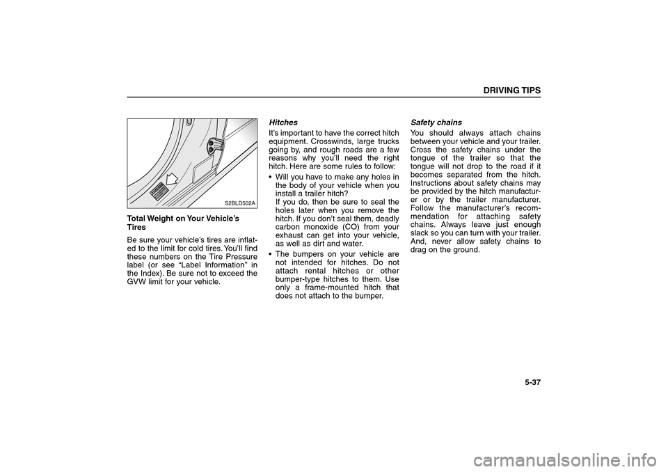 KIA Sorento 2006 1.G Owners Manual Total Weight  on Your Vehicle’s
Tires
Be sure your vehicle’s tires are inflat-
ed to the limit for cold tires. You’ll find
these numbers on the Tire Pressure
label (or see “Label Information�