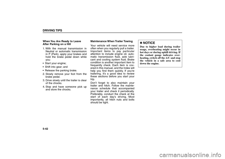 KIA Sorento 2006 1.G Owners Manual When You Are Ready to Leave
After Parking on a Hill
1. With the manual transmission in
Neutral or automatic transmission
in P (Park), apply your brakes and
hold the brake pedal down while
you:
Start 