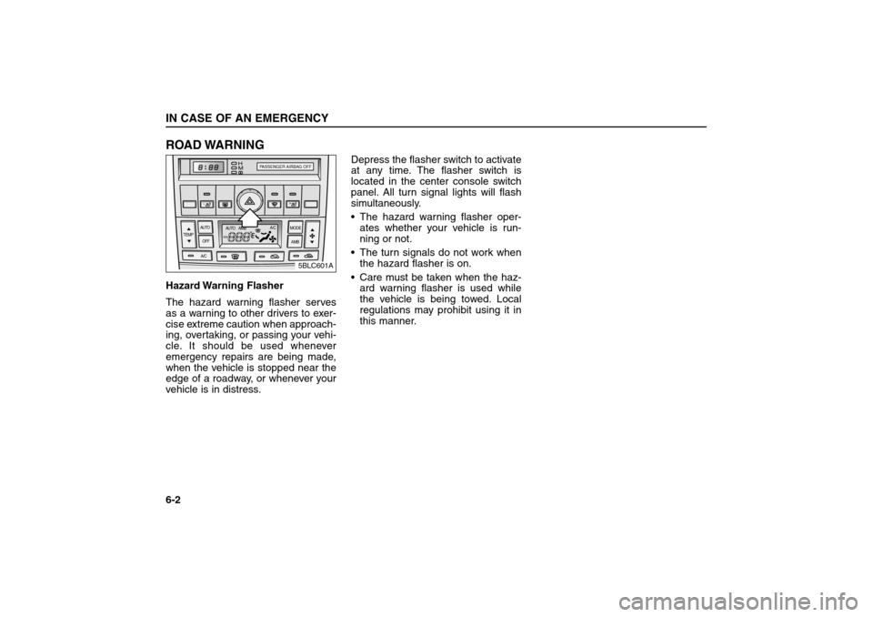 KIA Sorento 2006 1.G Owners Manual ROAD WARNINGHazard Warning  Flasher
The hazard warning flasher serves
as a warning to other drivers to exer-
cise extreme caution when approach-
ing, overtaking, or passing your vehi-
cle. It should b