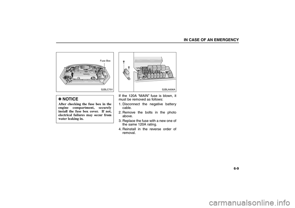 KIA Sorento 2006 1.G Owners Manual If the 120A “MAIN”fuse is blown, it
must be removed as follows:
1. Disconnect the negative battery
cable.
2. Remove the bolts in the photo
above.
3. Replace the fuse with a new one of
the same 120