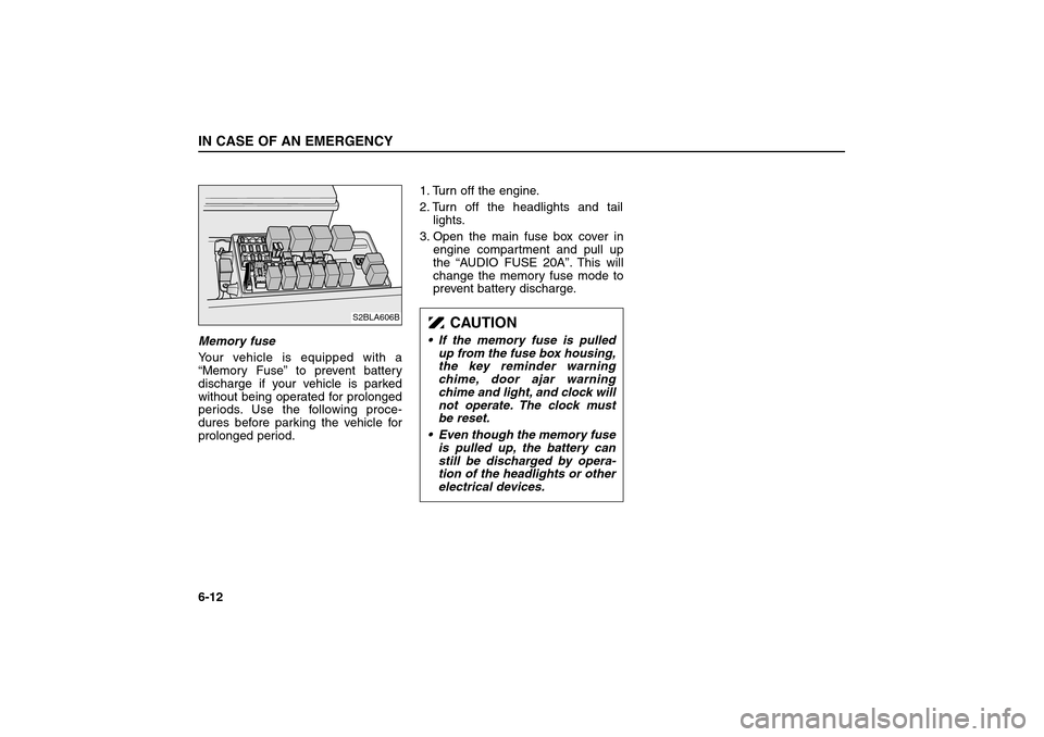 KIA Sorento 2006 1.G Owners Manual Memory fuse
Your vehicle is equipped with a
“Memory Fuse”to prevent battery
discharge if your vehicle is parked
without being operated for prolonged
periods. Use the following proce-
dures before 