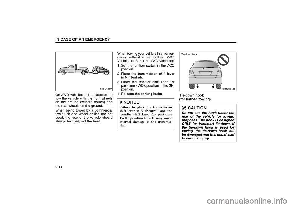 KIA Sorento 2006 1.G Owners Manual On 2WD vehicles, it is acceptable to
tow the vehicle with the front wheels
on the ground (without dollies) and
the rear wheels off the ground.
When being towed by a commercial
tow truck and wheel doll
