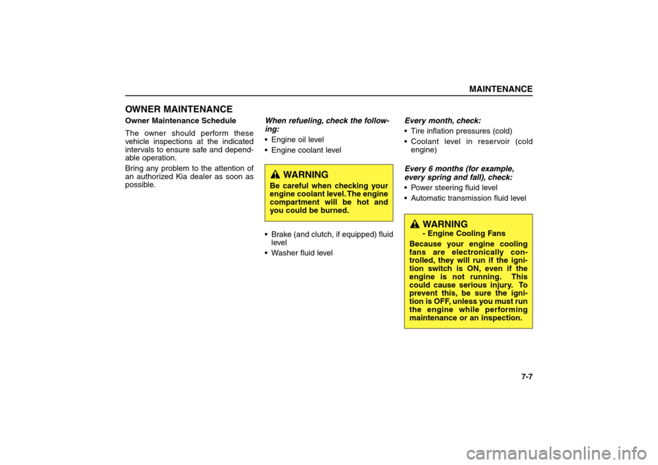 KIA Sorento 2006 1.G Owners Manual OWNER MAINTENANCEOwner Maintenance Schedule
The owner should perform these
vehicle inspections at the indicated
intervals to ensure safe and depend-
able operation.
Bring any problem to the attention 