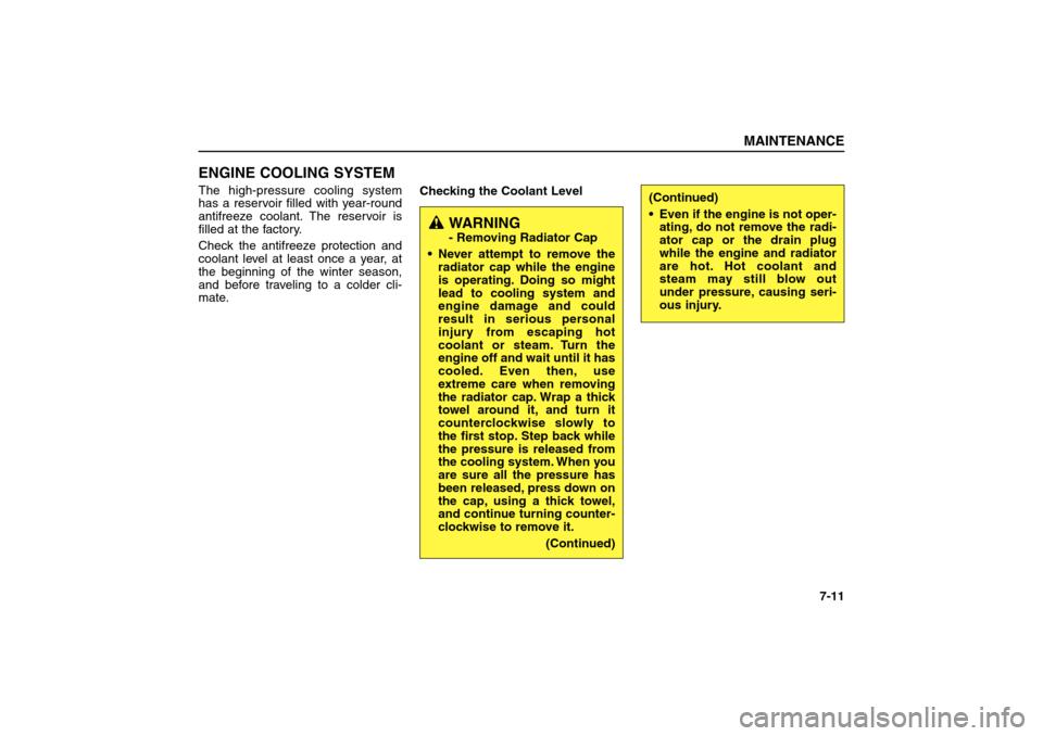 KIA Sorento 2006 1.G Owners Manual ENGINE COOLING SYSTEMThe high-pressure cooling system
has a reservoir filled with year-round
antifreeze coolant. The reservoir is
filled at the factory.
Check the antifreeze protection and
coolant lev