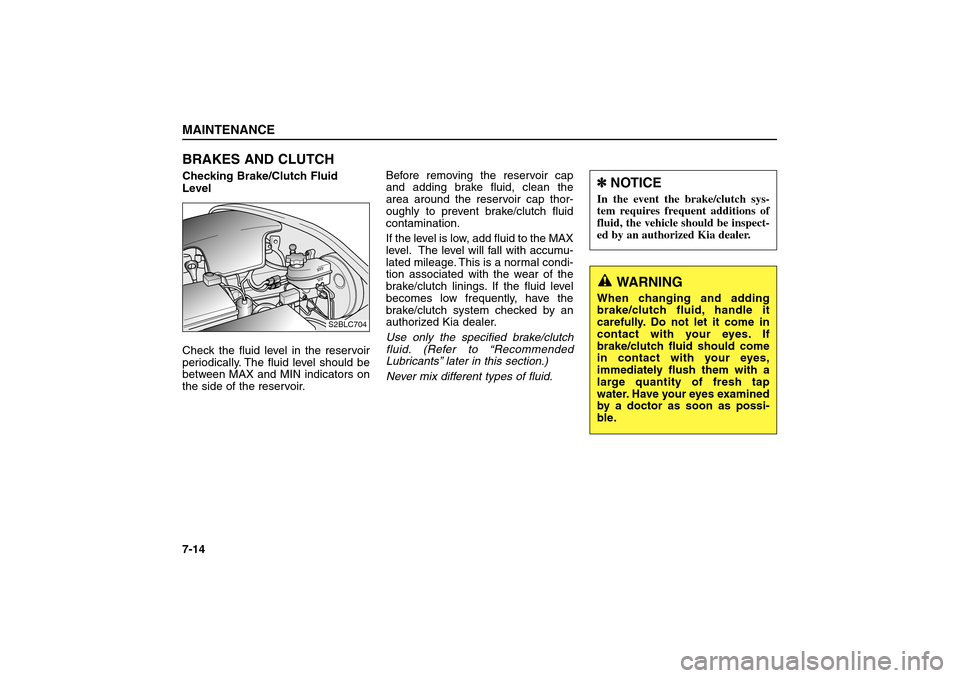 KIA Sorento 2006 1.G Owners Manual BRAKES AND CLUTCHChecking Brake/Clutch Fluid
Level
Check the fluid level in the reservoir
periodically. The fluid level should be
between MAX and MIN indicators on
the side of the reservoir.Before rem