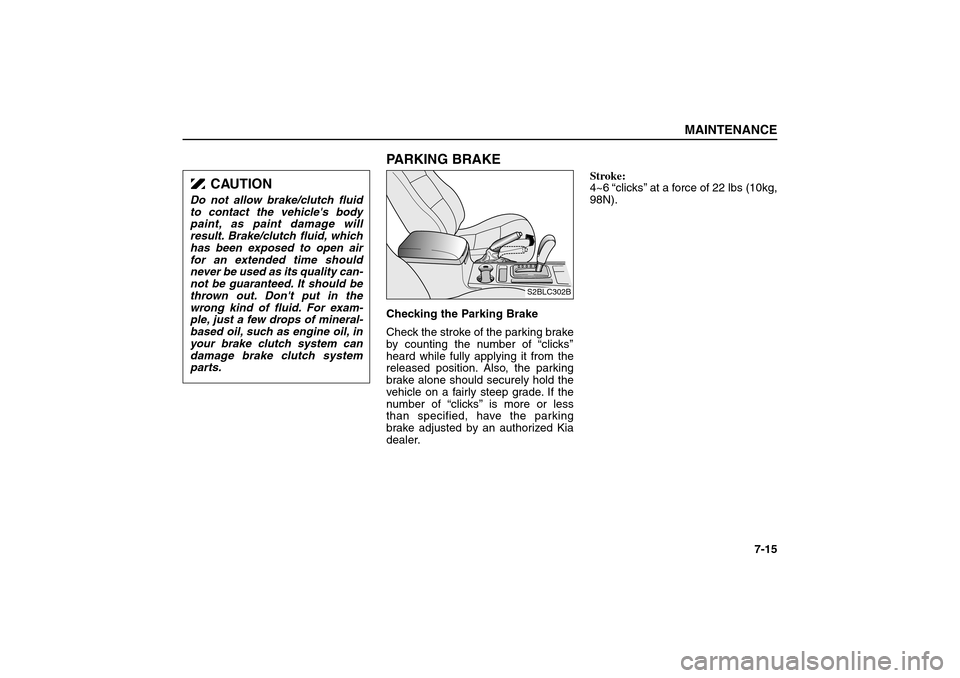 KIA Sorento 2006 1.G Owners Manual PARKING BRAKEChecking the Parking Brake
Check the stroke of the parking brake
by counting the number of “clicks’’
heard while fully applying it from the
released position. Also, the parking
brak