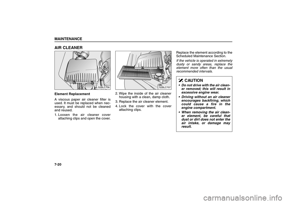 KIA Sorento 2006 1.G Owners Manual AIR CLEANER Element Replacement
A viscous paper air cleaner filter is
used. It must be replaced when nec-
essary, and should not be cleaned
and reused.
1. Loosen the air cleaner cover
attaching clip KIA Sorento 2006 1.G Owners Manual AIR CLEANER Element Replacement
A viscous paper air cleaner filter is
used. It must be replaced when nec-
essary, and should not be cleaned
and reused.
1. Loosen the air cleaner cover
attaching clip