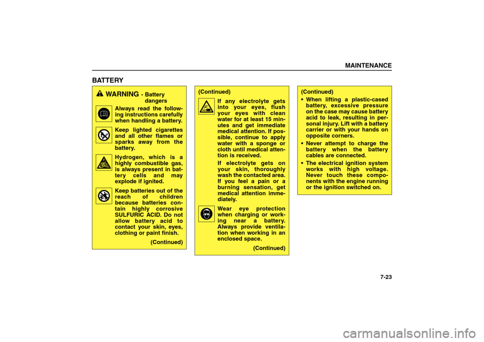 KIA Sorento 2006 1.G Owners Manual BATTERY
MAINTENANCE
7-23
WARNING
- Battery
dangers
Always read the follow-
ing instructions carefully
when handling a battery.
Keep lighted cigarettes
and all other flames or
sparks away from the
bat KIA Sorento 2006 1.G Owners Manual BATTERY
MAINTENANCE
7-23
WARNING
- Battery
dangers
Always read the follow-
ing instructions carefully
when handling a battery.
Keep lighted cigarettes
and all other flames or
sparks away from the
bat