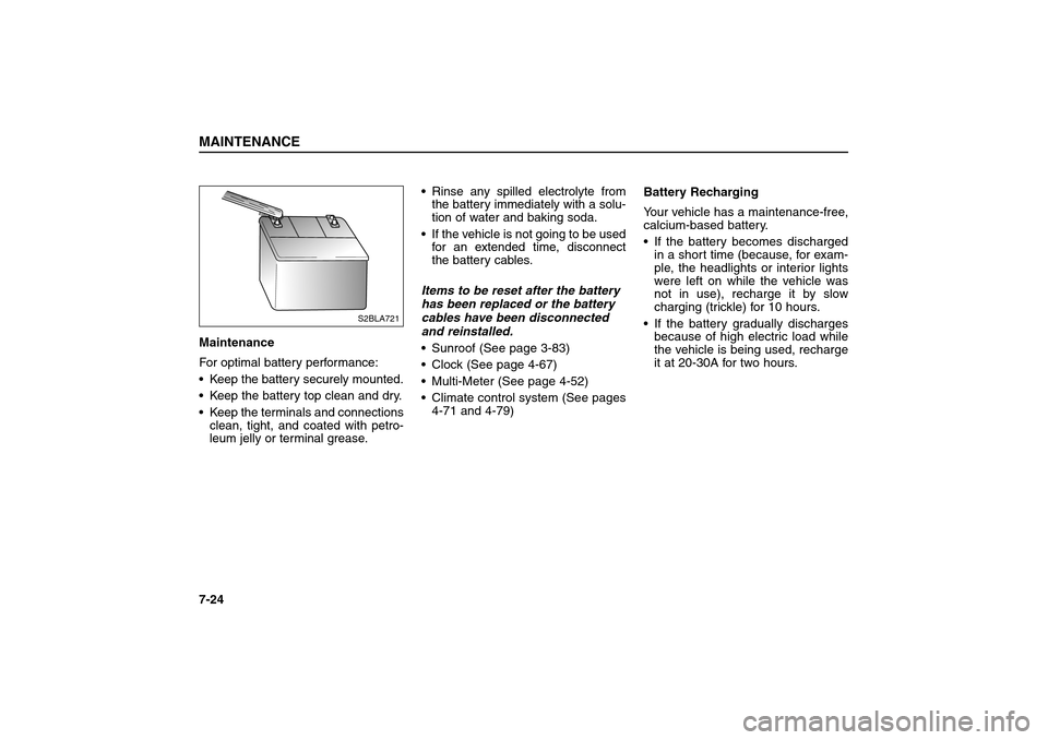 KIA Sorento 2006 1.G Owners Manual Maintenance
For optimal battery performance:
Keep the battery securely mounted.
Keep the battery top clean and dry.
Keep the terminals and connections
clean, tight, and coated with petro-
leum jell