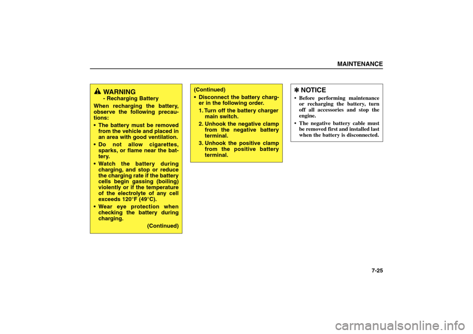 KIA Sorento 2006 1.G Owners Manual MAINTENANCE
7-25
(Continued)
Disconnect the battery charg-
er in the following order.
1. Turn off the battery charger
main switch.
2. Unhook the negative clamp
from the negative battery
terminal.
3. 