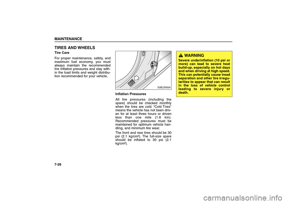 KIA Sorento 2006 1.G Owners Manual TIRES AND WHEELSTire Care
For proper maintenance, safety, and
maximum fuel economy, you must
always maintain the recommended
tire inflation pressures and stay with-
in the load limits and weight distr