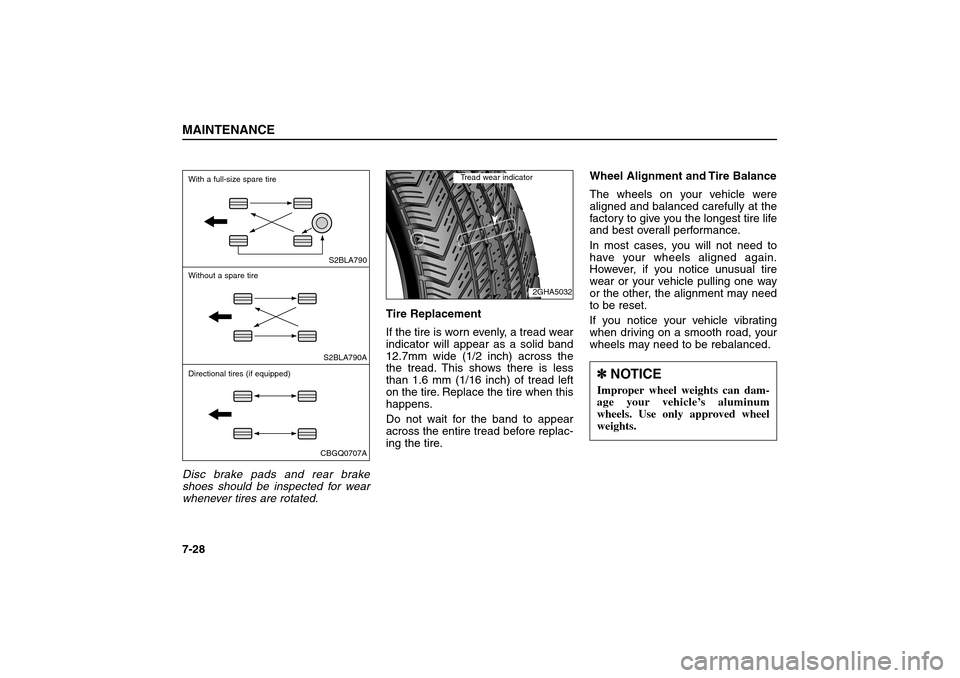 KIA Sorento 2006 1.G Owners Manual Disc brake pads and rear brake
shoes should be inspected for wear
whenever tires are rotated.Tire Replacement
If the tire is worn evenly, a tread wear
indicator will appear as a solid band
12.7mm wide