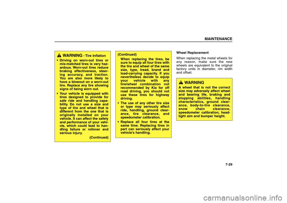 KIA Sorento 2006 1.G Owners Manual Wheel Replacement
When replacing the metal wheels for
any reason, make sure the new
wheels are equivalent to the original
factory units in diameter, rim width
and offset.
MAINTENANCE
7-29
WARNING
- Ti