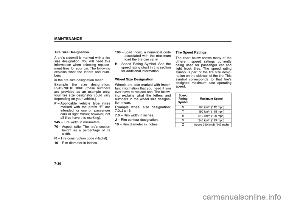 KIA Sorento 2006 1.G Owners Manual Tire Size Designation
A tire’s sidewall is marked with a tire
size designation. You will need this
information when selecting replace-
ment tires for your car. The following
explains what the letter