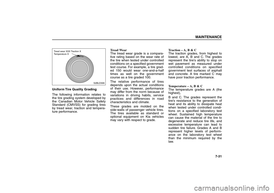 KIA Sorento 2006 1.G Owners Manual Uniform Tire Quality Grading
The following information relates to
the tire grading system developed by
the Canadian Motor Vehicle Safety
Standard (CMVSS) for grading tires
by tread wear, traction and 