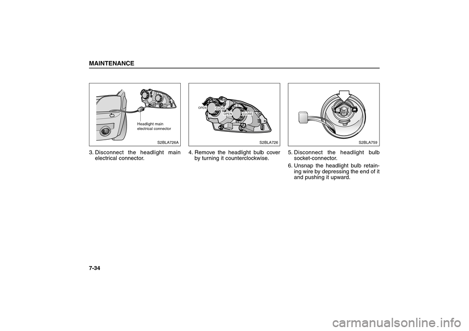 KIA Sorento 2006 1.G Owners Manual 3. Disconnect the headlight main
electrical connector.4. Remove the headlight bulb cover
by turning it counterclockwise.5. Disconnect the headlight bulb
socket-connector.
6. Unsnap the headlight bulb 