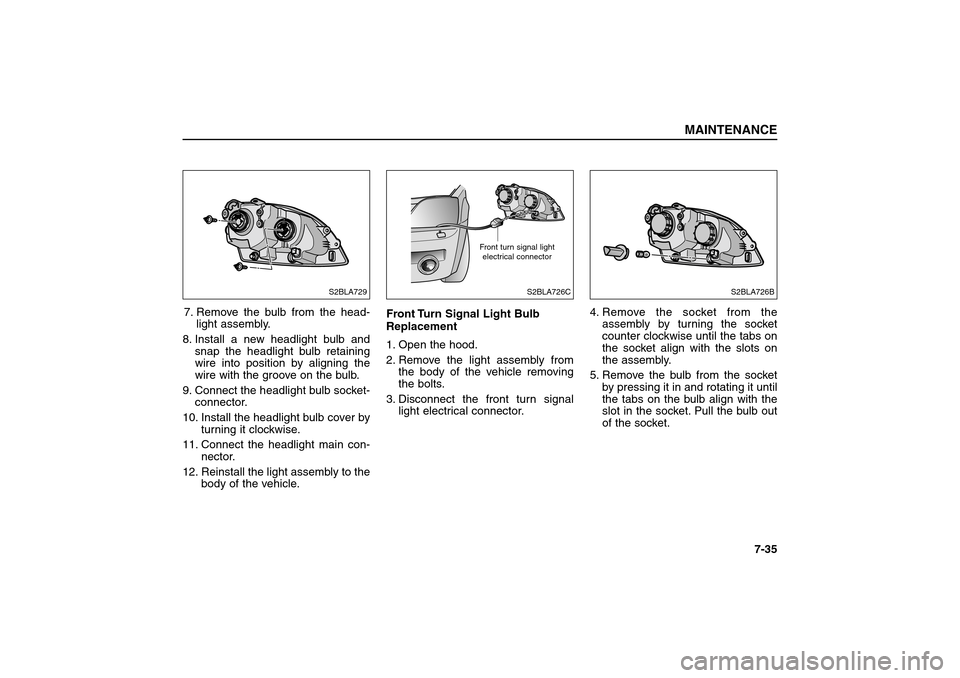 KIA Sorento 2006 1.G Owners Manual 7. Remove the bulb from the head-
light assembly.
8. Install a new headlight bulb and
snap the headlight bulb retaining
wire into position by aligning the
wire with the groove on the bulb.
9. Connect KIA Sorento 2006 1.G Owners Manual 7. Remove the bulb from the head-
light assembly.
8. Install a new headlight bulb and
snap the headlight bulb retaining
wire into position by aligning the
wire with the groove on the bulb.
9. Connect