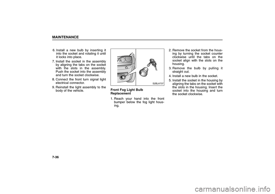 KIA Sorento 2006 1.G Owners Manual 6. Install a new bulb by inserting it
into the socket and rotating it until
it locks into place.
7. Install the socket in the assembly
by aligning the tabs on the socket
with the slots in the assembly