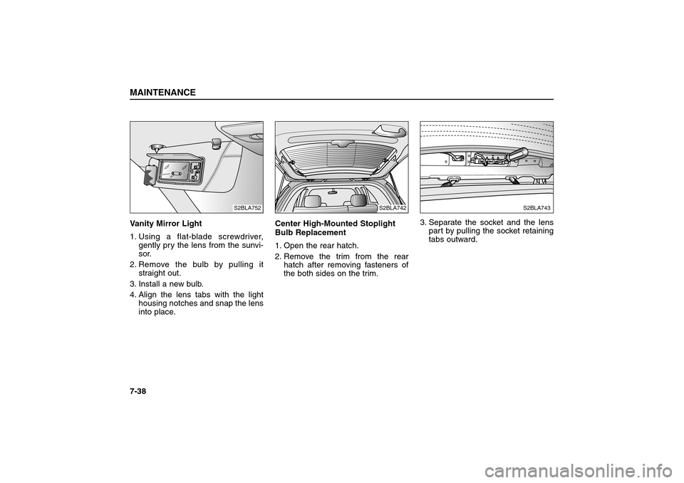KIA Sorento 2006 1.G Owners Manual Vanity Mirror Light
1. Using a flat-blade screwdriver,
gently pry the lens from the sunvi-
sor.
2. Remove the bulb by pulling it
straight out.
3. Install a new bulb.
4. Align the lens tabs with the KIA Sorento 2006 1.G Owners Manual Vanity Mirror Light
1. Using a flat-blade screwdriver,
gently pry the lens from the sunvi-
sor.
2. Remove the bulb by pulling it
straight out.
3. Install a new bulb.
4. Align the lens tabs with the