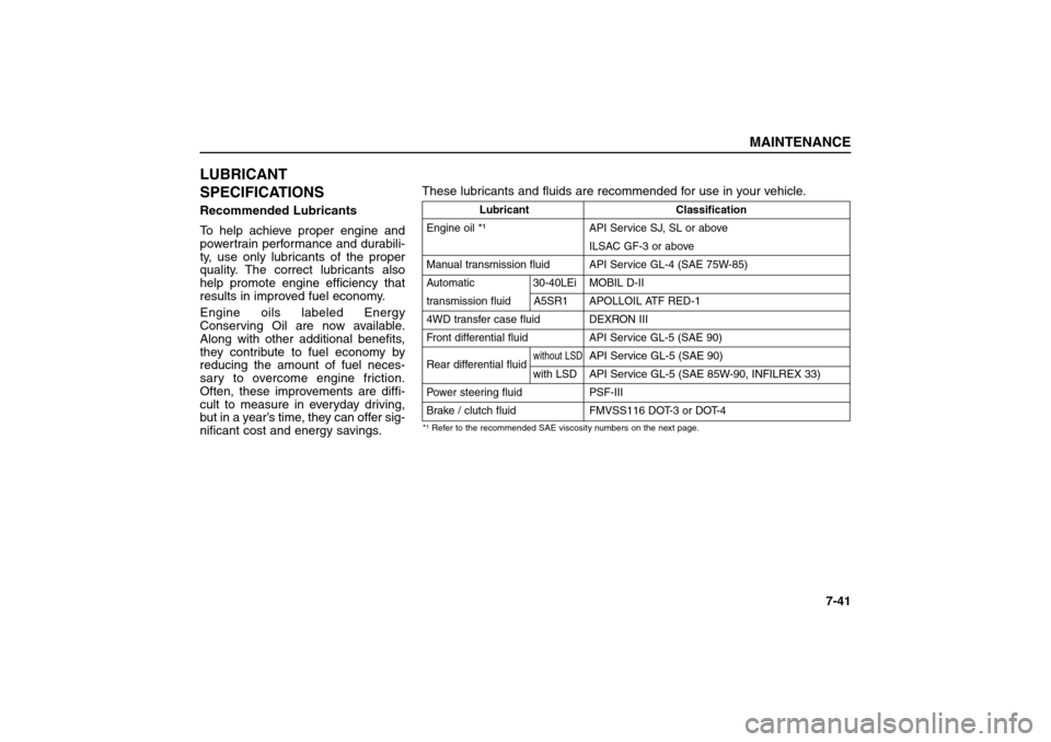 KIA Sorento 2006 1.G Owners Manual LUBRICANT
SPECIFICATIONSRecommended Lubricants
To help achieve proper engine and
powertrain performance and durabili-
ty, use only lubricants of the proper
quality. The correct lubricants also
help pr KIA Sorento 2006 1.G Owners Manual LUBRICANT
SPECIFICATIONSRecommended Lubricants
To help achieve proper engine and
powertrain performance and durabili-
ty, use only lubricants of the proper
quality. The correct lubricants also
help pr