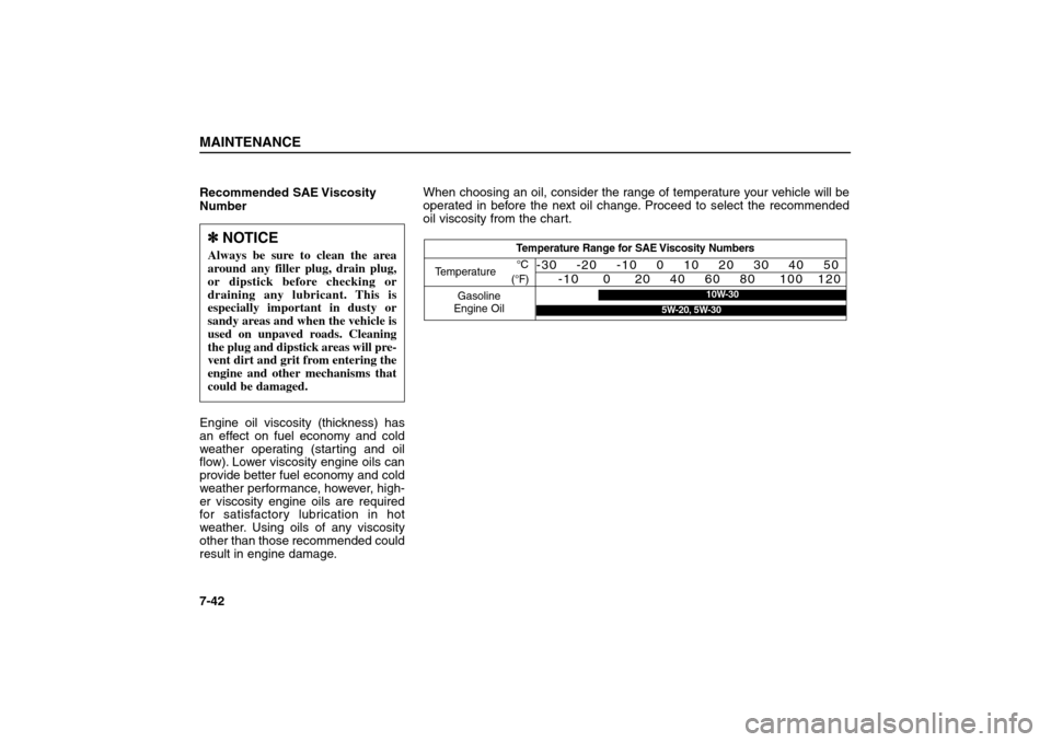 KIA Sorento 2006 1.G Owners Manual Recommended SAE Viscosity
Number
Engine oil viscosity (thickness) has
an effect on fuel economy and cold
weather operating (starting and oil
flow). Lower viscosity engine oils can
provide better fuel KIA Sorento 2006 1.G Owners Manual Recommended SAE Viscosity
Number
Engine oil viscosity (thickness) has
an effect on fuel economy and cold
weather operating (starting and oil
flow). Lower viscosity engine oils can
provide better fuel