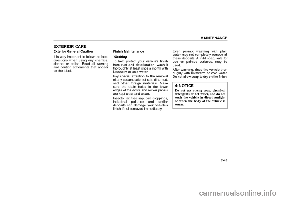 KIA Sorento 2006 1.G Owners Manual EXTERIOR CAREExterior General Caution
It is very important to follow the label
directions when using any chemical
cleaner or polish. Read all warning
and caution statements that appear
on the label.Fi KIA Sorento 2006 1.G Owners Manual EXTERIOR CAREExterior General Caution
It is very important to follow the label
directions when using any chemical
cleaner or polish. Read all warning
and caution statements that appear
on the label.Fi