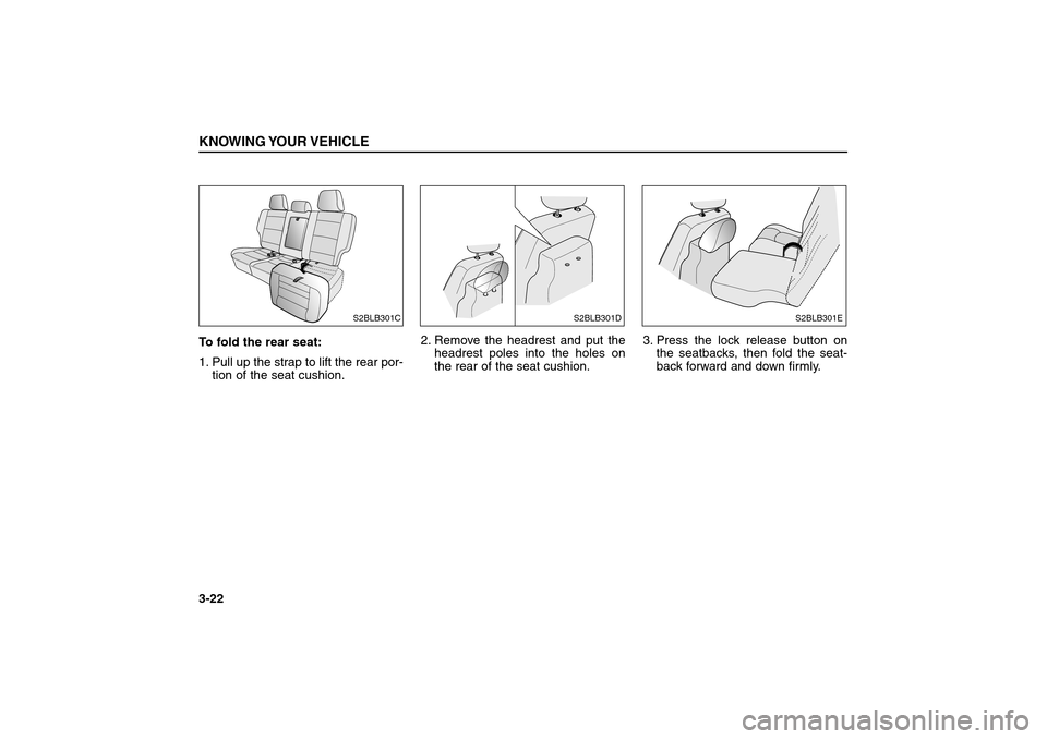 KIA Sorento 2006 1.G Owners Manual To fold the rear seat:
1. Pull up the strap to lift the rear por-
tion of the seat cushion.2. Remove the headrest and put the
headrest poles into the holes on
the rear of the seat cushion.3. Press the KIA Sorento 2006 1.G Owners Manual To fold the rear seat:
1. Pull up the strap to lift the rear por-
tion of the seat cushion.2. Remove the headrest and put the
headrest poles into the holes on
the rear of the seat cushion.3. Press the