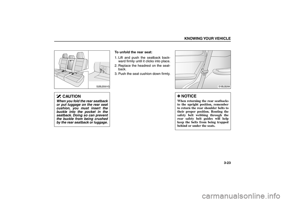 KIA Sorento 2006 1.G Owners Manual To unfold the rear seat:
1. Lift and push the seatback back-
ward firmly until it clicks into place.
2. Replace the headrest on the seat-
back.
3. Push the seat cushion down firmly.
KNOWING YOUR VEHIC KIA Sorento 2006 1.G Owners Manual To unfold the rear seat:
1. Lift and push the seatback back-
ward firmly until it clicks into place.
2. Replace the headrest on the seat-
back.
3. Push the seat cushion down firmly.
KNOWING YOUR VEHIC