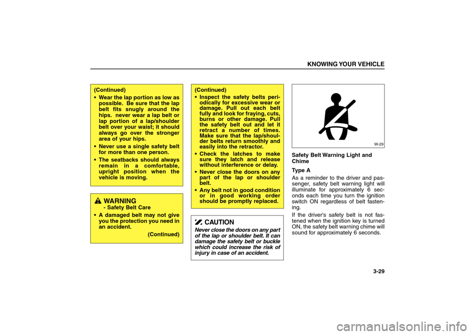 KIA Sorento 2006 1.G Owners Guide Safety Belt Warning Light and
Chime
Type A
As a reminder to the driver and pas-
senger, safety belt warning light will
illuminate for approximately 6 sec-
onds each time you turn the ignition
switch O