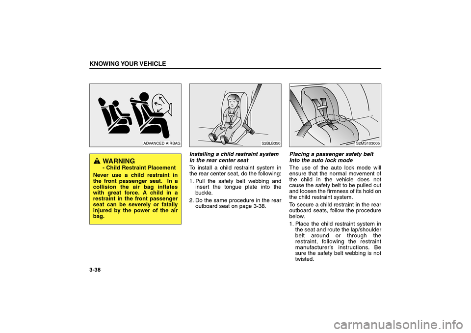 KIA Sorento 2006 1.G Owners Manual Installing a child restraint system
in the rear center seat
To install a child restraint system in
the rear center seat, do the following:
1. Pull the safety belt webbing and
insert the tongue plate i