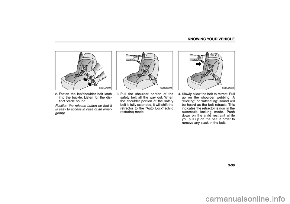 KIA Sorento 2006 1.G Owners Manual 2. Fasten the lap/shoulder belt latch
into the buckle. Listen for the dis-
tinct “click”sound.
Position the release button so that it
is easy to access in case of an emer-
gency.3. Pull the should KIA Sorento 2006 1.G Owners Manual 2. Fasten the lap/shoulder belt latch
into the buckle. Listen for the dis-
tinct “click”sound.
Position the release button so that it
is easy to access in case of an emer-
gency.3. Pull the should