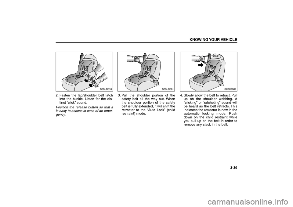 KIA Sorento 2006 1.G Owners Manual 2. Fasten the lap/shoulder belt latch
into the buckle. Listen for the dis-
tinct “click”sound.
Position the release button so that it
is easy to access in case of an emer-
gency.3. Pull the should