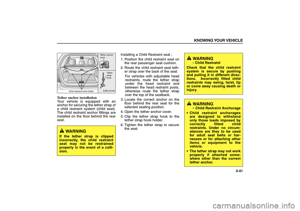 KIA Sorento 2006 1.G Owners Manual Tether anchor installation 
Your vehicle is equipped with an
anchor for securing the tether strap of
a child restraint system (child seat).
The child restraint anchor fittings are
installed on the flo