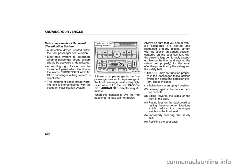 KIA Sorento 2006 1.G Owners Manual Main components of Occupant
Classification System
A detection device located within
the front passenger seat cushion.
Electronic system to determine
whether passenger airbag system
should be activat KIA Sorento 2006 1.G Owners Manual Main components of Occupant
Classification System
A detection device located within
the front passenger seat cushion.
Electronic system to determine
whether passenger airbag system
should be activat