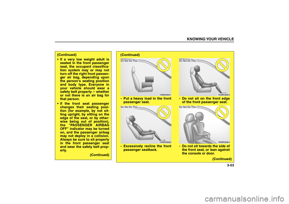 KIA Sorento 2006 1.G Owners Manual KNOWING YOUR VEHICLE
3-53
(Continued)
If a very low weight adult is
seated in the front passenger
seat, the occupant classifica-
tion system may or may not
turn off the right front passen-
ger air b KIA Sorento 2006 1.G Owners Manual KNOWING YOUR VEHICLE
3-53
(Continued)
If a very low weight adult is
seated in the front passenger
seat, the occupant classifica-
tion system may or may not
turn off the right front passen-
ger air b
