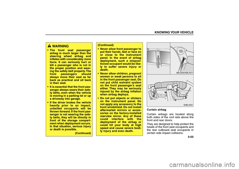KIA Sorento 2006 1.G Owners Manual Curtain airbag
Curtain airbags are located along
both sides of the roof rails above the
front and rear doors.
They are designed to help protect the
heads of the front seat occupants and
the rear outbo KIA Sorento 2006 1.G Owners Manual Curtain airbag
Curtain airbags are located along
both sides of the roof rails above the
front and rear doors.
They are designed to help protect the
heads of the front seat occupants and
the rear outbo