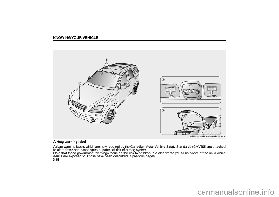 KIA Sorento 2006 1.G Manual PDF KNOWING YOUR VEHICLE3-66Airbag warning label
Airbag warning labels which are now required by the Canadian Motor Vehicle Safety Standards (CMVSS) are attached
to alert driver and passengers of potentia