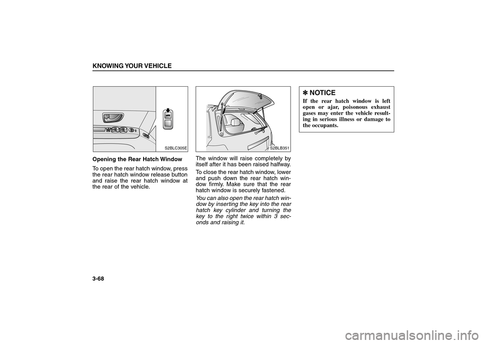 KIA Sorento 2006 1.G Manual PDF Opening the Rear Hatch Window
To open the rear hatch window, press
the rear hatch window release button
and raise the rear hatch window at
the rear of the vehicle.The window will raise completely by
i