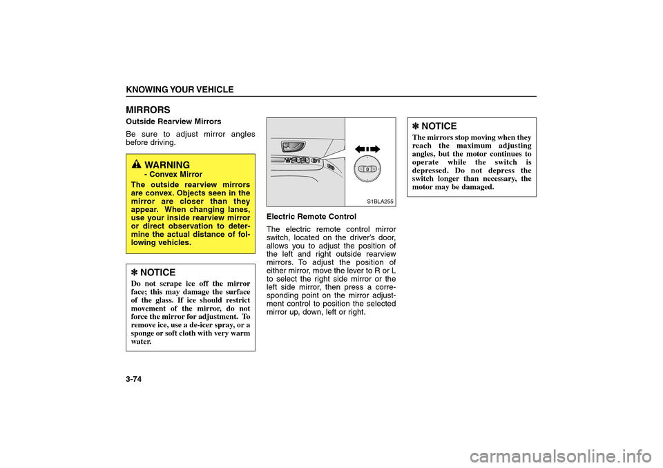 KIA Sorento 2006 1.G Owners Manual MIRRORSOutside Rearview Mirrors
Be sure to adjust mirror angles
before driving.
Electric Remote Control
The electric remote control mirror
switch, located on the driver’s door,
allows you to adjust 