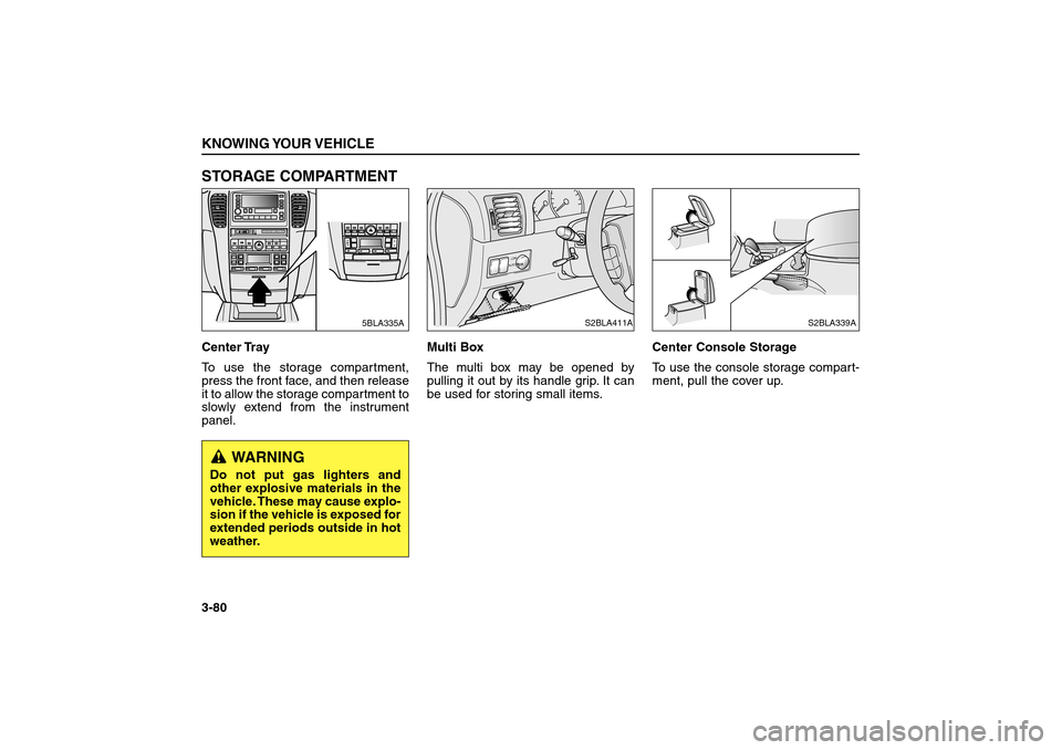 KIA Sorento 2006 1.G Owners Manual STORAGE COMPARTMENTCenter Tray
To use the storage compartment,
press the front face, and then release
it to allow the storage compartment to
slowly extend from the instrument
panel.Multi Box   
The mu