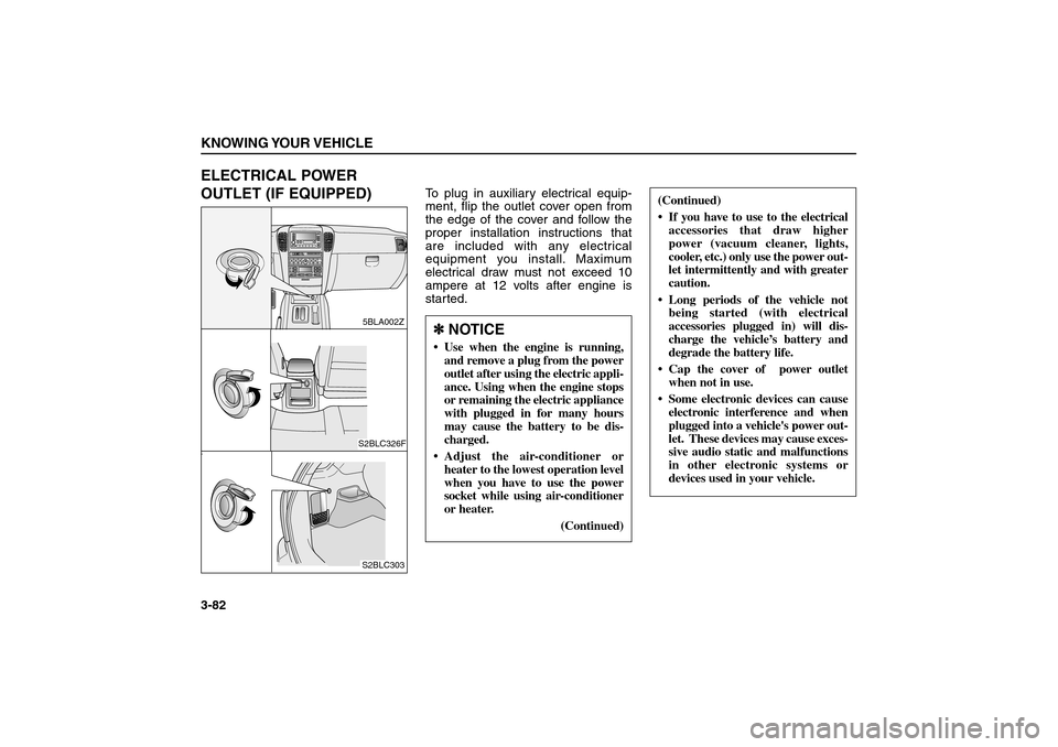 KIA Sorento 2006 1.G Owners Manual ELECTRICAL POWER
OUTLET (IF EQUIPPED)
To plug in auxiliary electrical equip-
ment, flip the outlet cover open from
the edge of the cover and follow the
proper installation instructions that
are includ KIA Sorento 2006 1.G Owners Manual ELECTRICAL POWER
OUTLET (IF EQUIPPED)
To plug in auxiliary electrical equip-
ment, flip the outlet cover open from
the edge of the cover and follow the
proper installation instructions that
are includ
