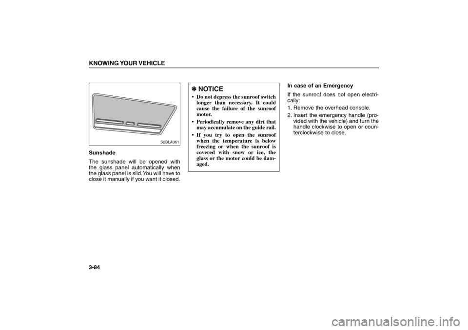 KIA Sorento 2006 1.G Owners Manual Sunshade
The sunshade will be opened with
the glass panel automatically when
the glass panel is slid. You will have to
close it manually if you want it closed.In case of an Emergency
If the sunroof do KIA Sorento 2006 1.G Owners Manual Sunshade
The sunshade will be opened with
the glass panel automatically when
the glass panel is slid. You will have to
close it manually if you want it closed.In case of an Emergency
If the sunroof do