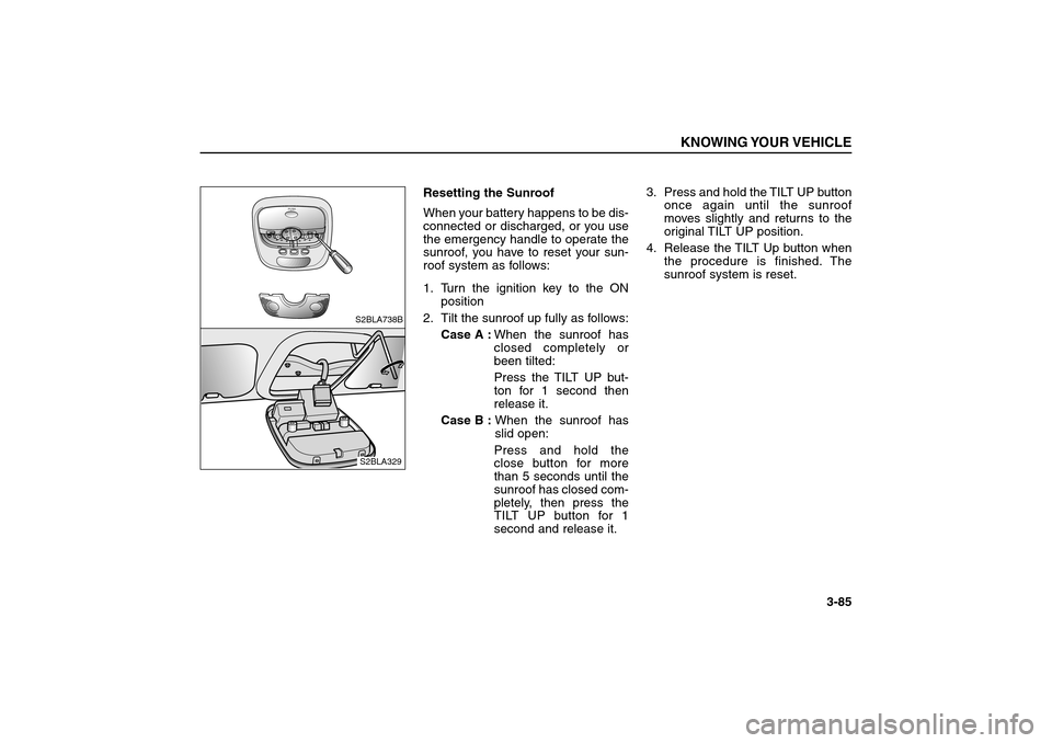 KIA Sorento 2006 1.G Owners Manual Resetting the Sunroof
When your battery happens to be dis-
connected or discharged, or you use
the emergency handle to operate the
sunroof, you have to reset your sun-
roof system as follows:
1. Turn 