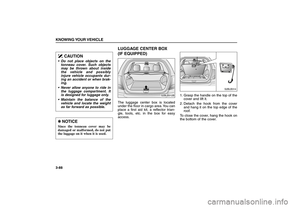 KIA Sorento 2006 1.G Owners Manual LUGGAGE CENTER BOX
(IF EQUIPPED)The luggage center box is located
under the floor in cargo area. You can
place a first aid kit, a reflector trian-
gle, tools, etc. in the box for easy
access.1. Grasp KIA Sorento 2006 1.G Owners Manual LUGGAGE CENTER BOX
(IF EQUIPPED)The luggage center box is located
under the floor in cargo area. You can
place a first aid kit, a reflector trian-
gle, tools, etc. in the box for easy
access.1. Grasp