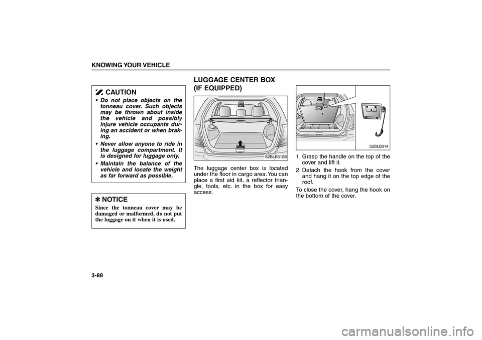 KIA Sorento 2006 1.G Owners Manual LUGGAGE CENTER BOX 
(IF EQUIPPED)The luggage center box is located
under the floor in cargo area. You can
place a first aid kit, a reflector trian-
gle, tools, etc. in the box for easy
access.1. Grasp