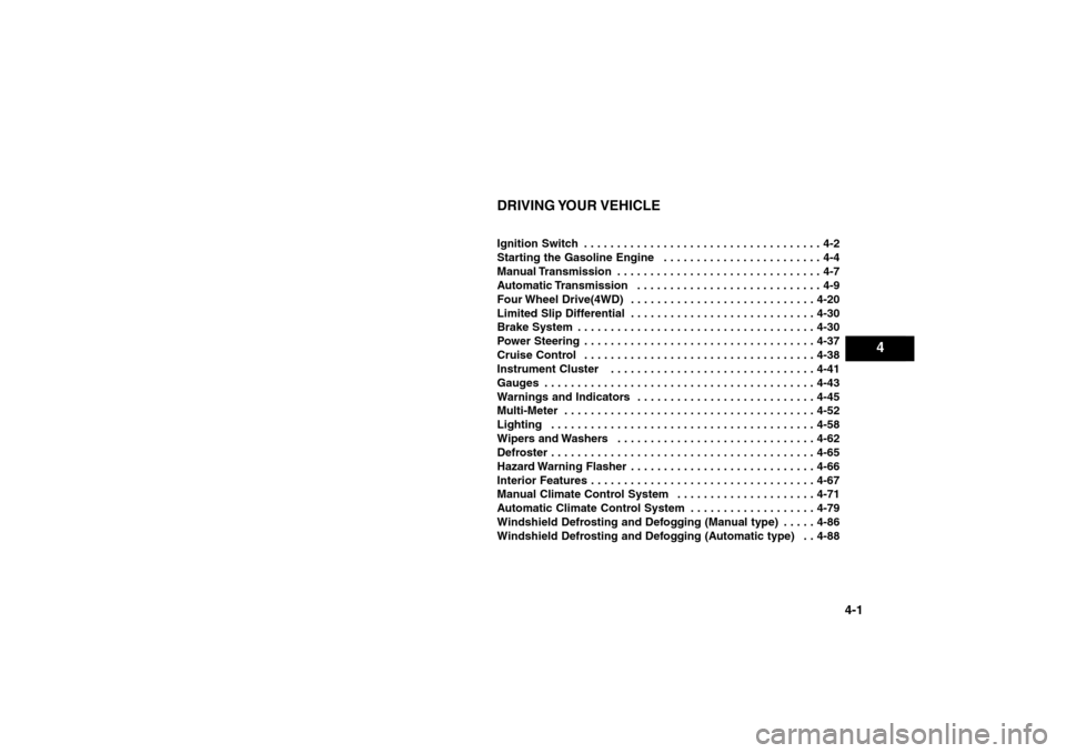 KIA Sorento 2006 1.G User Guide 4-1
DRIVING YOUR VEHICLEIgnition Switch . . . . . . . . . . . . . . . . . . . . . . . . . . . . . . . . . . . . 4-2
Starting the Gasoline Engine . . . . . . . . . . . . . . . . . . . . . . . . 4-4
M KIA Sorento 2006 1.G User Guide 4-1
DRIVING YOUR VEHICLEIgnition Switch . . . . . . . . . . . . . . . . . . . . . . . . . . . . . . . . . . . . 4-2
Starting the Gasoline Engine . . . . . . . . . . . . . . . . . . . . . . . . 4-4
M