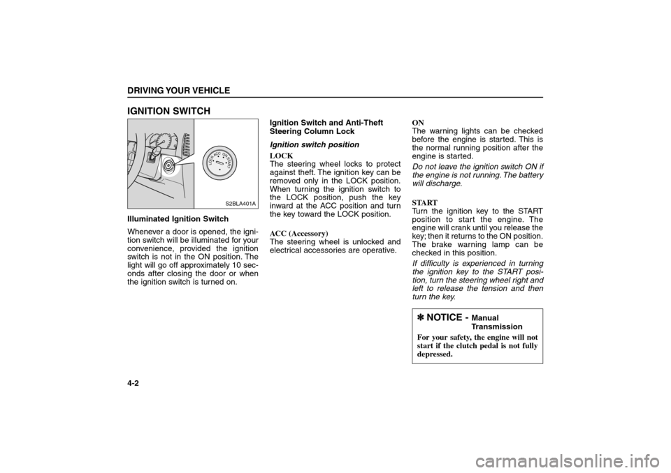 KIA Sorento 2006 1.G Owners Manual IGNITION SWITCHIlluminated Ignition Switch
Whenever a door is opened, the igni-
tion switch will be illuminated for your
convenience, provided the ignition
switch is not in the ON position. The
light 