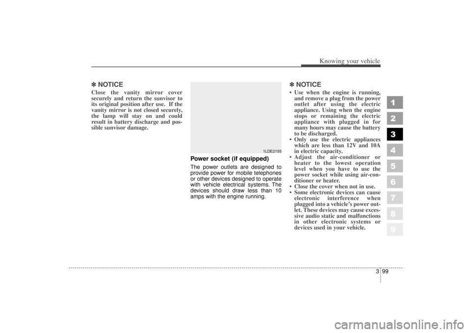 KIA Spectra 2006 2.G Owners Manual 399
1
2
3
4
5
6
7
8
9
Knowing your vehicle
✽ ✽NOTICEClose the vanity mirror cover
securely and return the sunvisor to
its original position after use.  If the
vanity mirror is not closed securely,