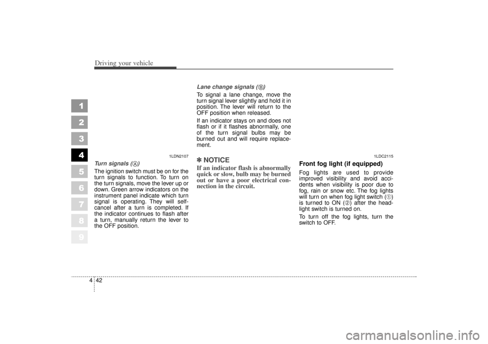 KIA Spectra 2006 2.G Owners Manual Driving your vehicle42
4
1
2
3
4
5
6
7
8
9
Turn signals ( )
The ignition switch must be on for the
turn signals to function. To turn on
the turn signals, move the lever up or
down. Green arrow indic KIA Spectra 2006 2.G Owners Manual Driving your vehicle42
4
1
2
3
4
5
6
7
8
9
Turn signals ( )
The ignition switch must be on for the
turn signals to function. To turn on
the turn signals, move the lever up or
down. Green arrow indic